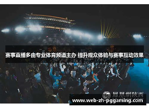 赛事直播多由专业体育频道主办 提升观众体验与赛事互动效果 赛事直播多由专业体育频道主办 提升观众体验与赛事互动效果