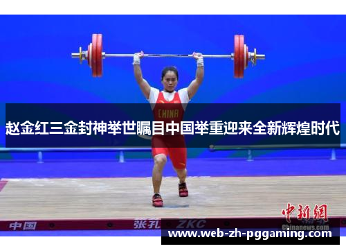 赵金红三金封神举世瞩目中国举重迎来全新辉煌时代