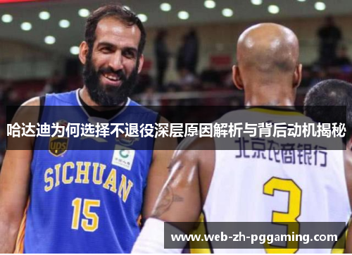 哈达迪为何选择不退役深层原因解析与背后动机揭秘