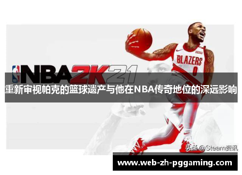 重新审视帕克的篮球遗产与他在NBA传奇地位的深远影响 重新审视帕克的篮球遗产与他在NBA传奇地位的深远影响