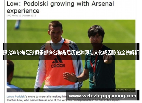 探究波尔蒂足球俱乐部多名称背后历史渊源与文化成因脉络全貌解析 探究波尔蒂足球俱乐部多名称背后历史渊源与文化成因脉络全貌解析