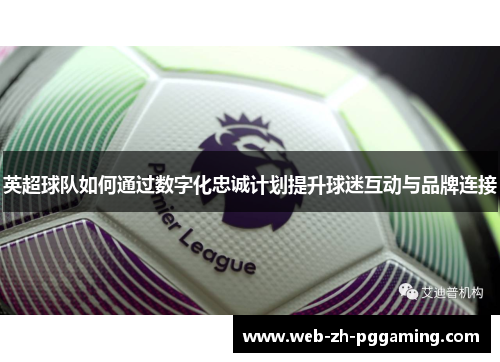 英超球队如何通过数字化忠诚计划提升球迷互动与品牌连接