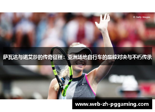 萨瓦达与诺艾莎的传奇征程：亚洲场地自行车的巅峰对决与不朽传承