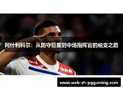 阿什利科尔：从防守巨星到中场指挥官的蜕变之路