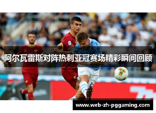 阿尔瓦雷斯对阵热刺亚冠赛场精彩瞬间回顾