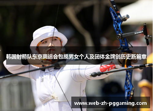 韩国射箭队东京奥运会包揽男女个人及团体金牌创历史新篇章