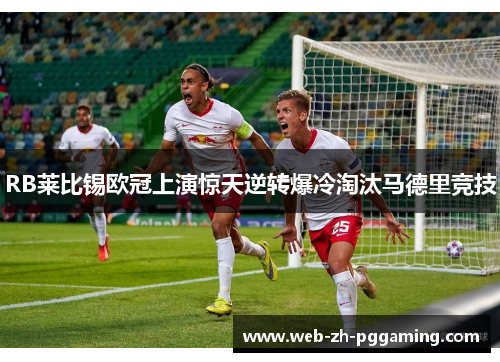 RB莱比锡欧冠上演惊天逆转爆冷淘汰马德里竞技