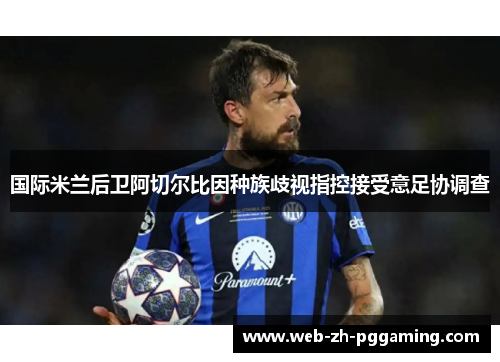 国际米兰后卫阿切尔比因种族歧视指控接受意足协调查