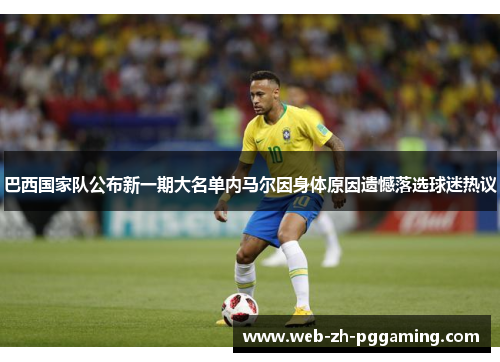 巴西国家队公布新一期大名单内马尔因身体原因遗憾落选球迷热议 巴西国家队公布新一期大名单内马尔因身体原因遗憾落选球迷热议