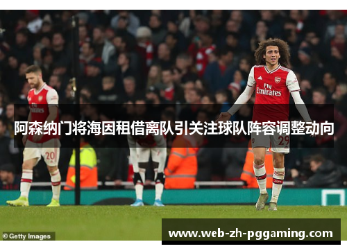 阿森纳门将海因租借离队引关注球队阵容调整动向